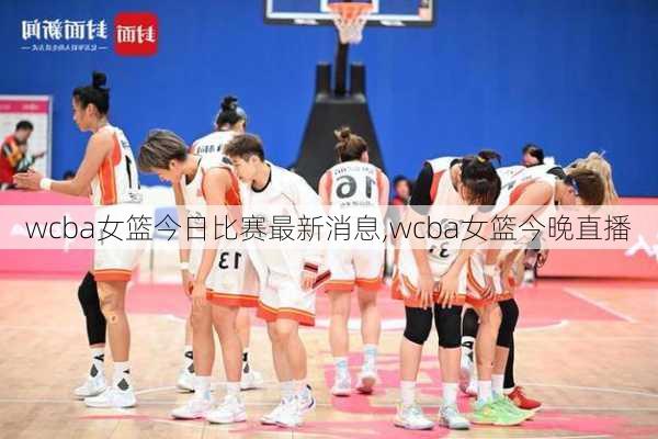 wcba女篮今日比赛最新消息,wcba女篮今晚直播