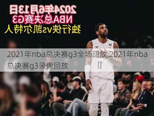 2021年nba总决赛g3全场回放,2021年nba总决赛g3录像回放