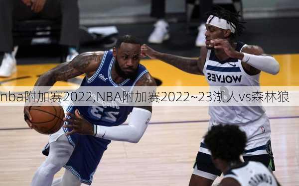 nba附加赛2022,NBA附加赛2022~23湖人vs森林狼