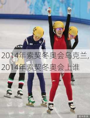 2014年索契冬奥会乌克兰,2014年索契冬奥会上谁