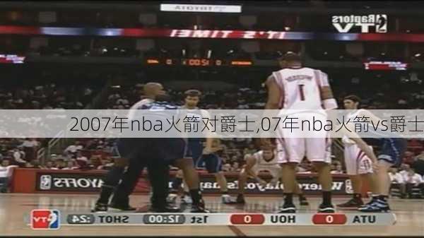 2007年nba火箭对爵士,07年nba火箭vs爵士