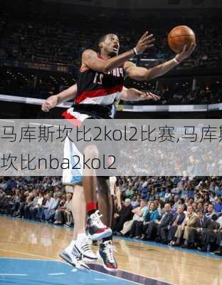 马库斯坎比2kol2比赛,马库斯坎比nba2kol2