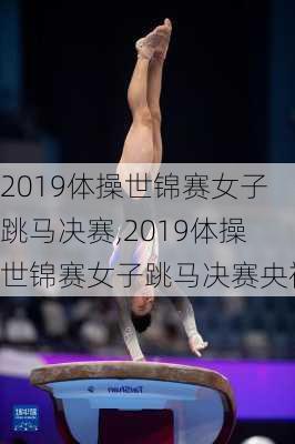 2019体操世锦赛女子跳马决赛,2019体操世锦赛女子跳马决赛央视