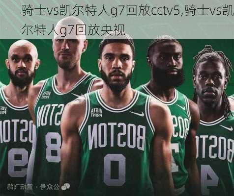 骑士vs凯尔特人g7回放cctv5,骑士vs凯尔特人g7回放央视