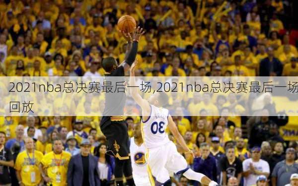 2021nba总决赛最后一场,2021nba总决赛最后一场回放