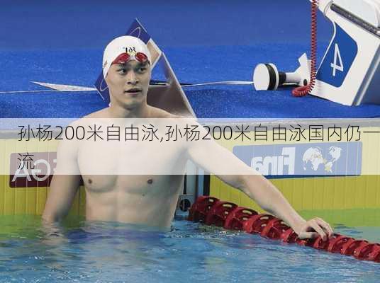 孙杨200米自由泳,孙杨200米自由泳国内仍一流