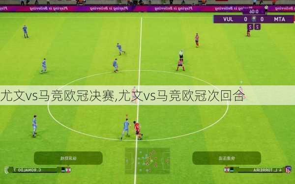 尤文vs马竞欧冠决赛,尤文vs马竞欧冠次回合