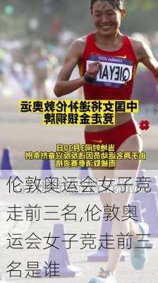 伦敦奥运会女子竞走前三名,伦敦奥运会女子竞走前三名是谁