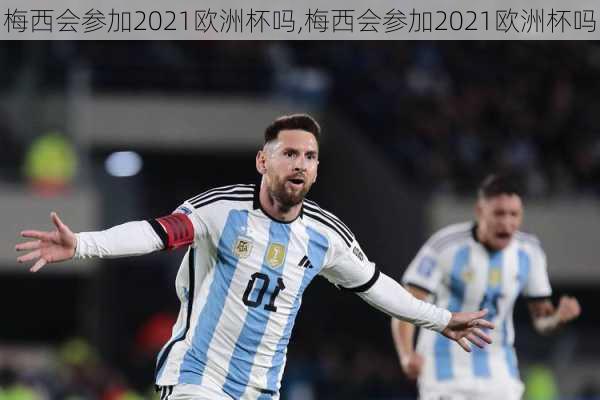 梅西会参加2021欧洲杯吗,梅西会参加2021欧洲杯吗