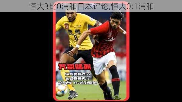 恒大3比0浦和日本评论,恒大0:1浦和