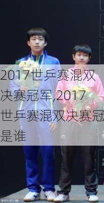 2017世乒赛混双决赛冠军,2017世乒赛混双决赛冠军是谁