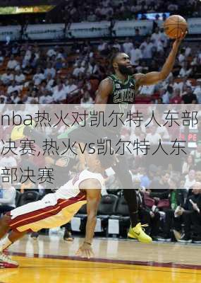 nba热火对凯尔特人东部决赛,热火vs凯尔特人东部决赛