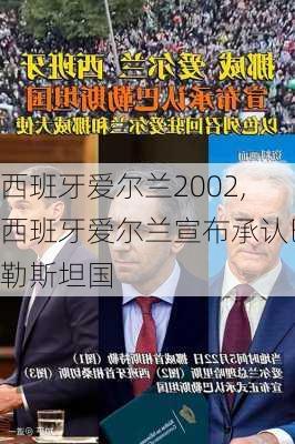 西班牙爱尔兰2002,西班牙爱尔兰宣布承认巴勒斯坦国