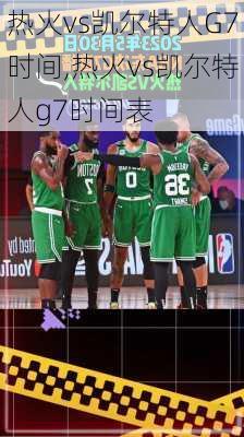 热火vs凯尔特人G7时间,热火vs凯尔特人g7时间表