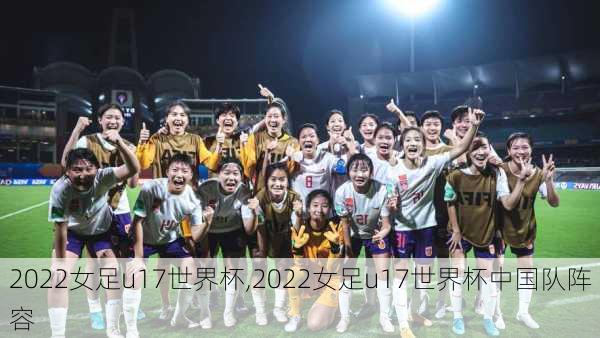 2022女足u17世界杯,2022女足u17世界杯中国队阵容