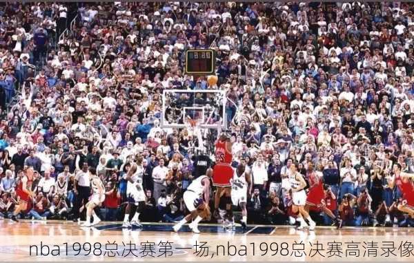 nba1998总决赛第一场,nba1998总决赛高清录像