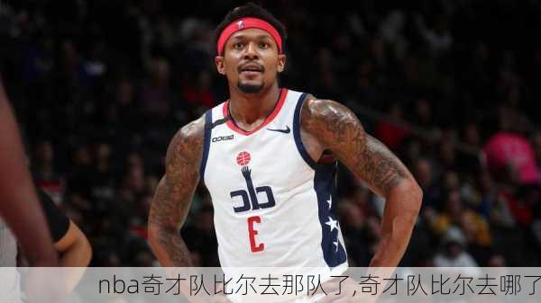 nba奇才队比尔去那队了,奇才队比尔去哪了