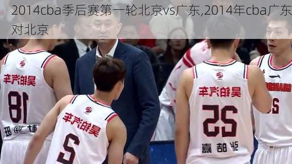 2014cba季后赛第一轮北京vs广东,2014年cba广东对北京