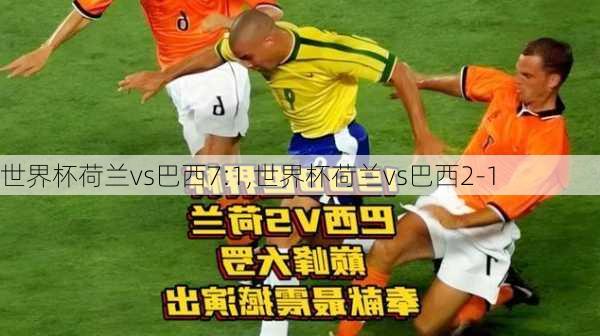 世界杯荷兰vs巴西7:1,世界杯荷兰vs巴西2-1