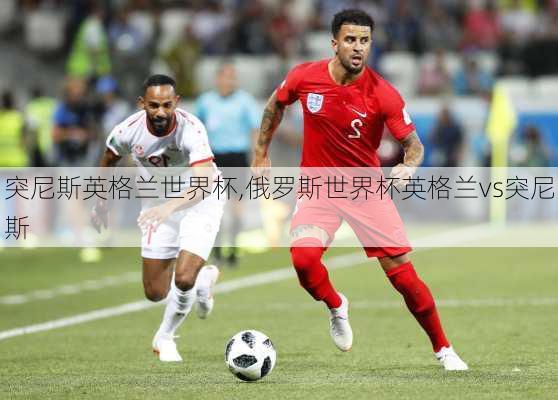 突尼斯英格兰世界杯,俄罗斯世界杯英格兰vs突尼斯