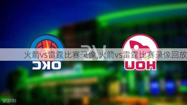 火箭vs雷霆比赛录像,火箭vs雷霆比赛录像回放