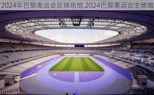 2024年巴黎奥运会足球场馆,2024巴黎奥运会主场馆