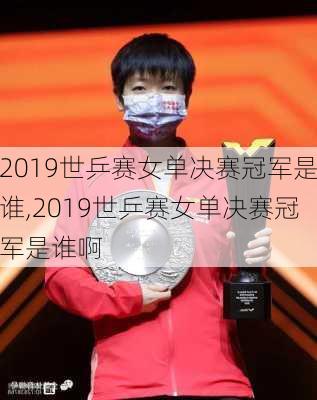 2019世乒赛女单决赛冠军是谁,2019世乒赛女单决赛冠军是谁啊